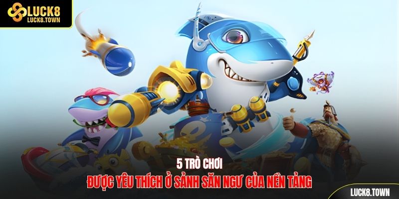 5 trò chơi được yêu thích ở sảnh săn ngư của nền tảng