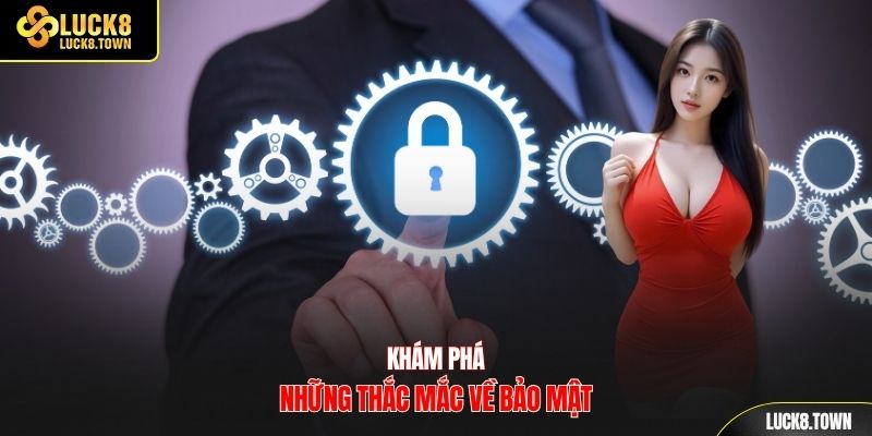 Khám phá những thắc mắc về bảo mật