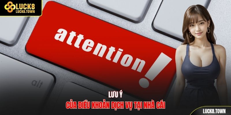 Lưu ý của điều khoản dịch vụ tại nhà cái