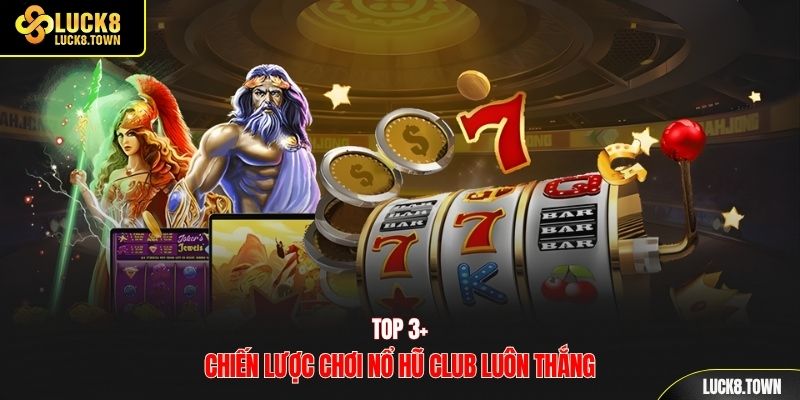 Top 3+ chiến lược chơi nổ hũ Club luôn thắng