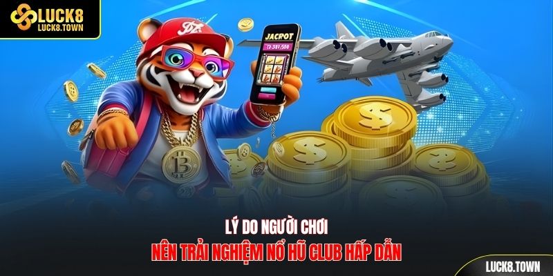 Lý do người chơi nên trải nghiệm nổ hũ Club hấp dẫn