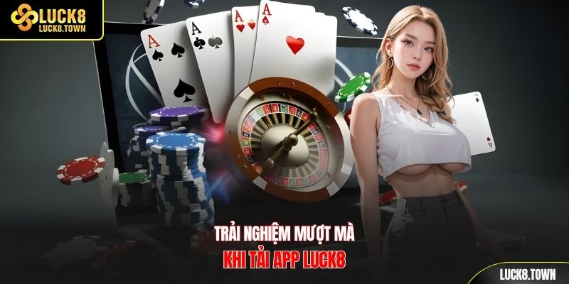 Trải nghiệm mượt mà khi tải app Luck8