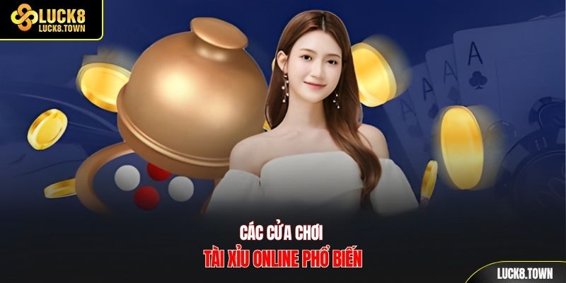 Các cửa chơi tài xỉu online phổ biến
